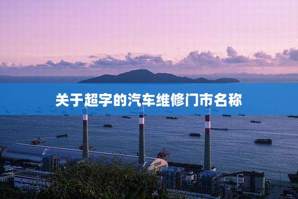 关于超字的汽车维修门市名称