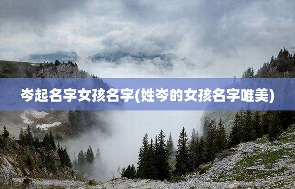 岑起名字女孩名字(姓岑的女孩名字唯美)