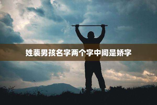姓裴男孩名字两个字中间是娇字