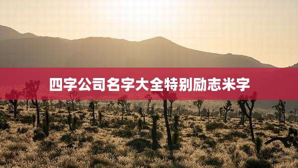 四字公司名字大全特别励志米字