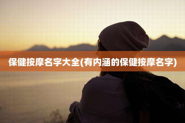 保健按摩名字大全(有内涵的保健按摩名字)