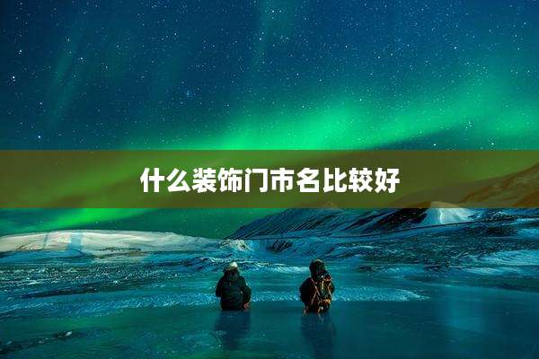 什么装饰门市名比较好