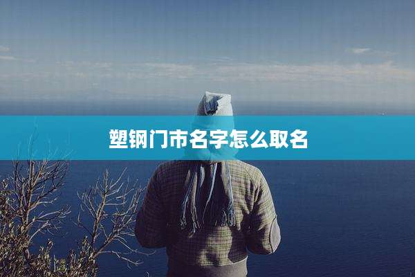 塑钢门市名字怎么取名