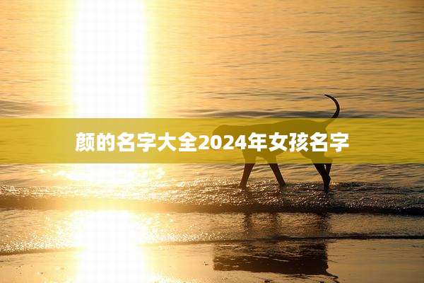颜的名字大全2024年女孩名字