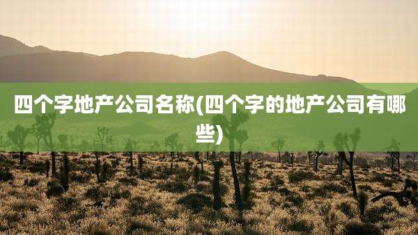 四个字地产公司名称(四个字的地产公司有哪些)