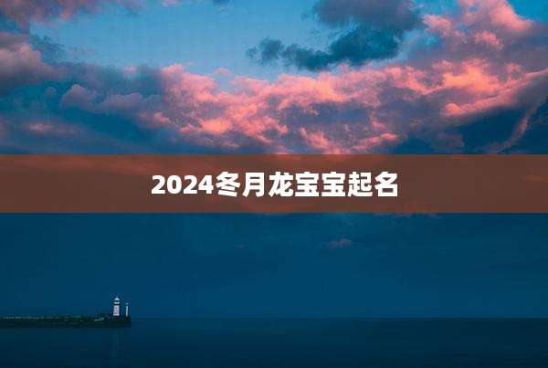 2024冬月龙宝宝起名