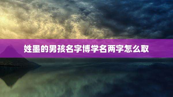 姓墨的男孩名字博学名两字怎么取