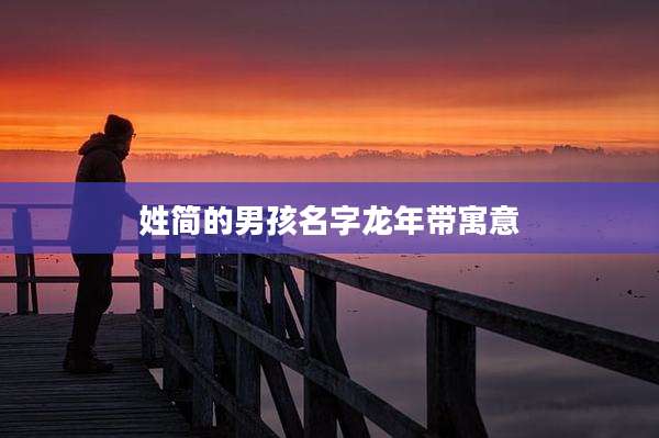 姓简的男孩名字龙年带寓意