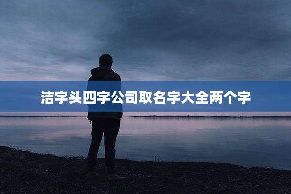 洁字头四字公司取名字大全两个字