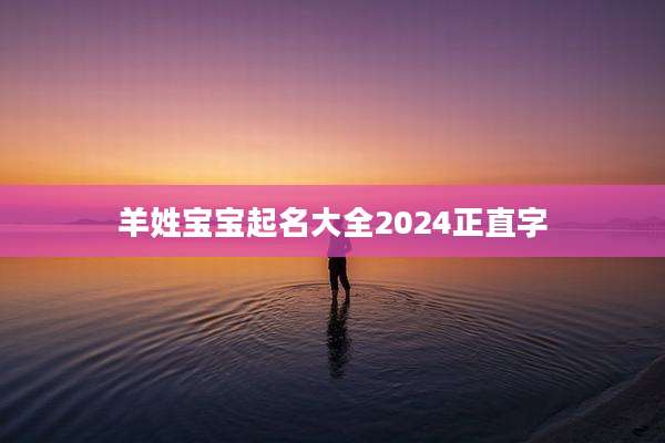 羊姓宝宝起名大全2024正直字