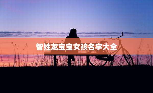智姓龙宝宝女孩名字大全