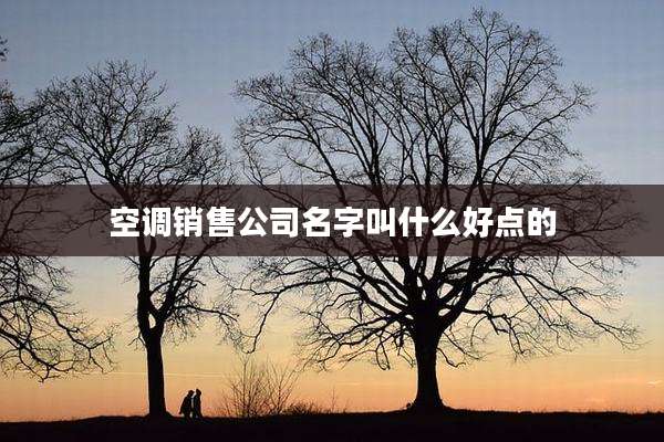 空调销售公司名字叫什么好点的