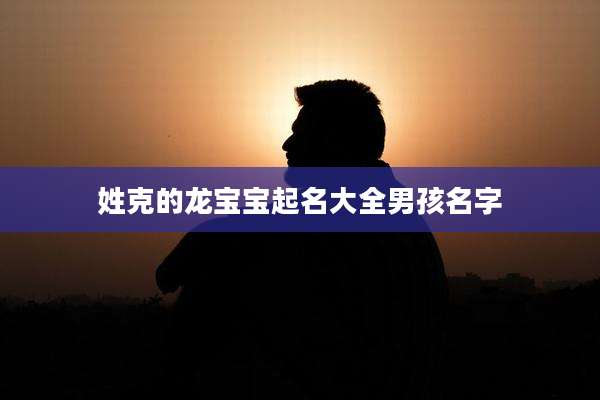 姓克的龙宝宝起名大全男孩名字