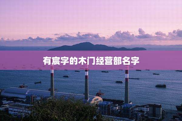 有宸字的木门经营部名字