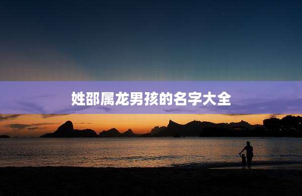 姓邵属龙男孩的名字大全