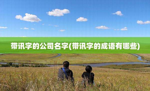 带讯字的公司名字(带讯字的成语有哪些)