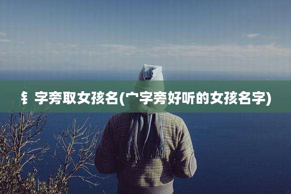 钅字旁取女孩名(宀字旁好听的女孩名字)