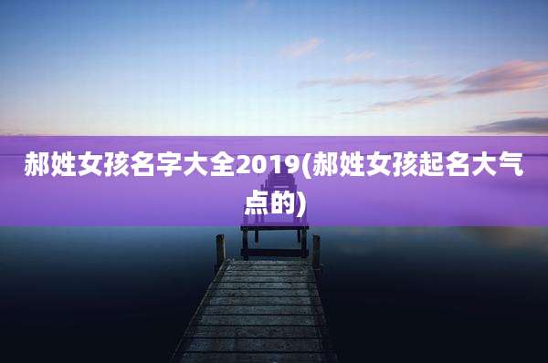 郝姓女孩名字大全2019(郝姓女孩起名大气点的)