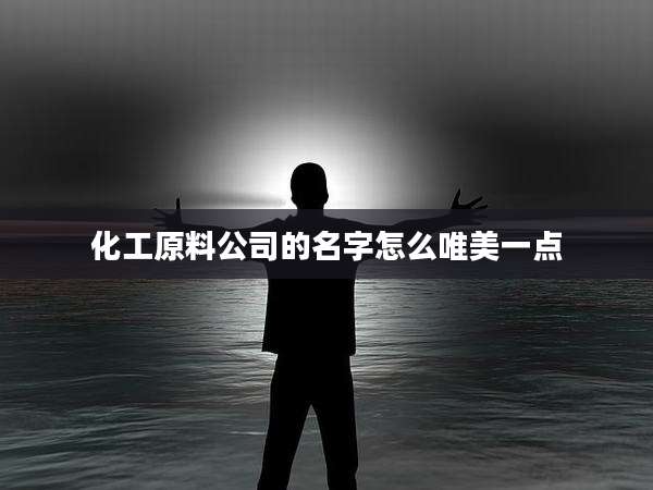 化工原料公司的名字怎么唯美一点
