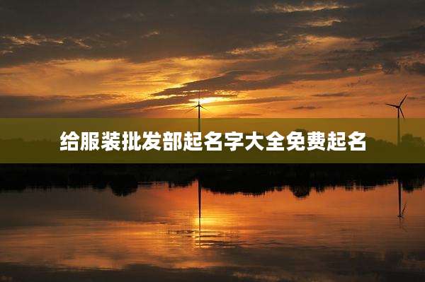 给服装批发部起名字大全免费起名