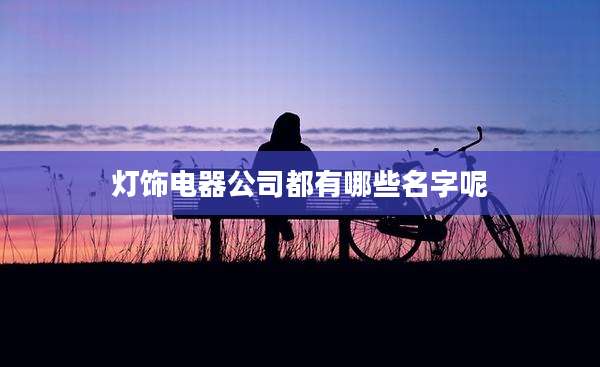 灯饰电器公司都有哪些名字呢