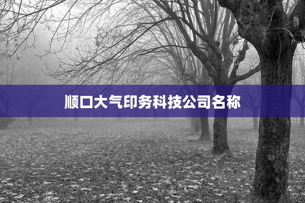 顺口大气印务科技公司名称