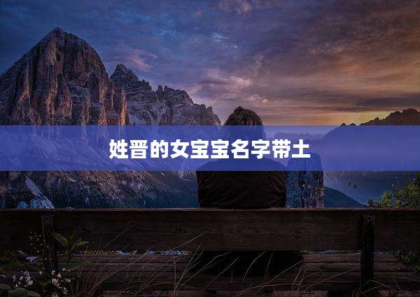 姓晋的女宝宝名字带土