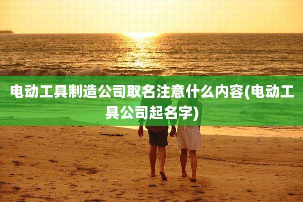 电动工具制造公司取名注意什么内容(电动工具公司起名字)