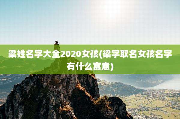 梁姓名字大全2020女孩(梁字取名女孩名字有什么寓意)