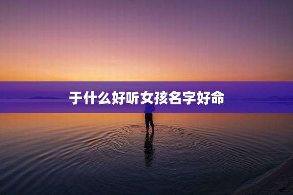 于什么好听女孩名字好命