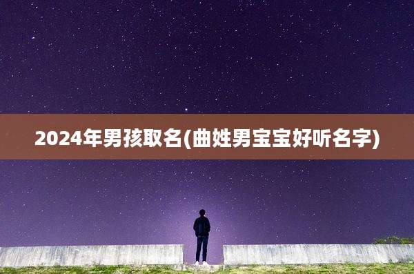 2024年男孩取名(曲姓男宝宝好听名字)