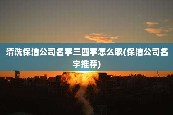 清洗保洁公司名字三四字怎么取(保洁公司名字推荐)