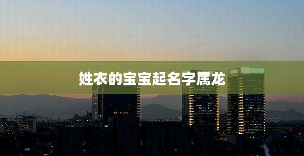 姓衣的宝宝起名字属龙