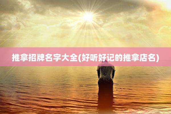 推拿招牌名字大全(好听好记的推拿店名)
