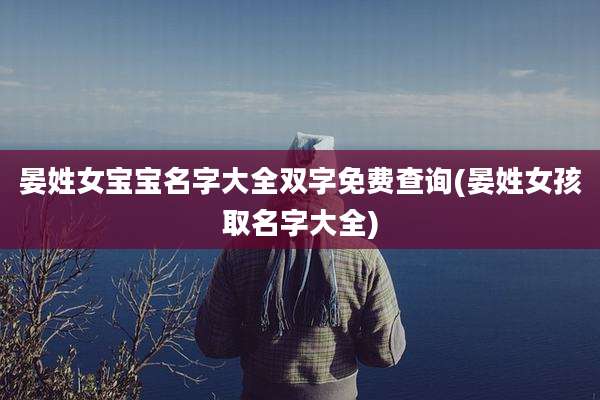 晏姓女宝宝名字大全双字免费查询(晏姓女孩取名字大全)