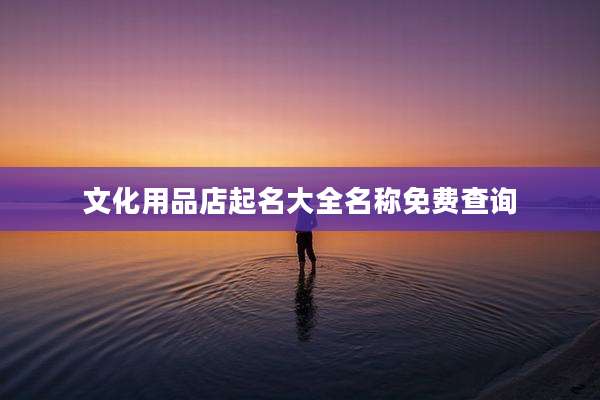 文化用品店起名大全名称免费查询