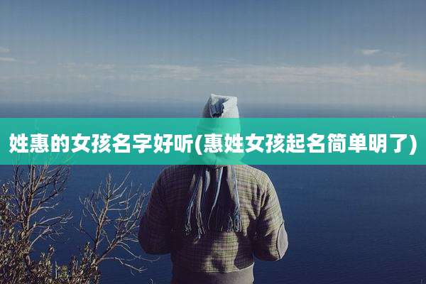 姓惠的女孩名字好听(惠姓女孩起名简单明了)