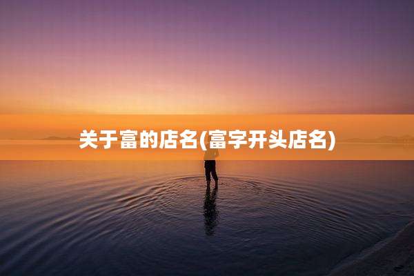 关于富的店名(富字开头店名)