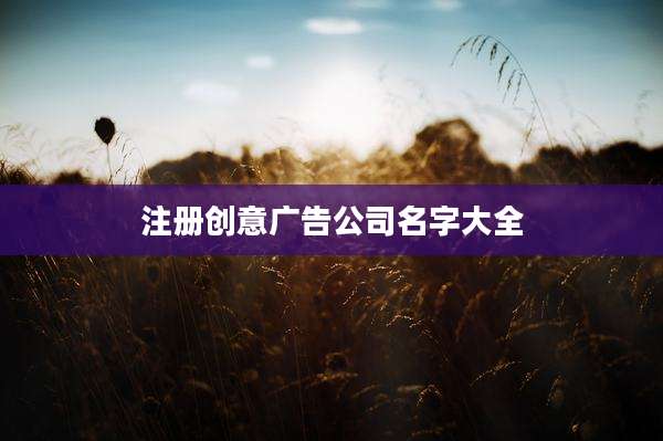 注册创意广告公司名字大全