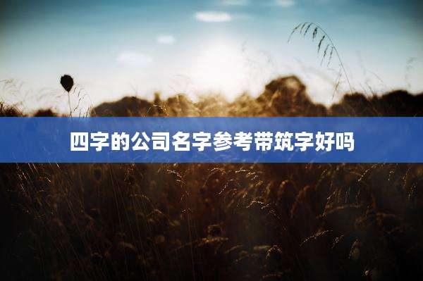四字的公司名字参考带筑字好吗