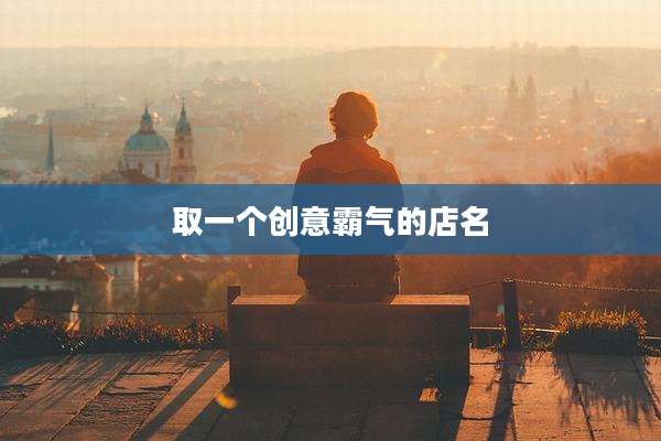 取一个创意霸气的店名