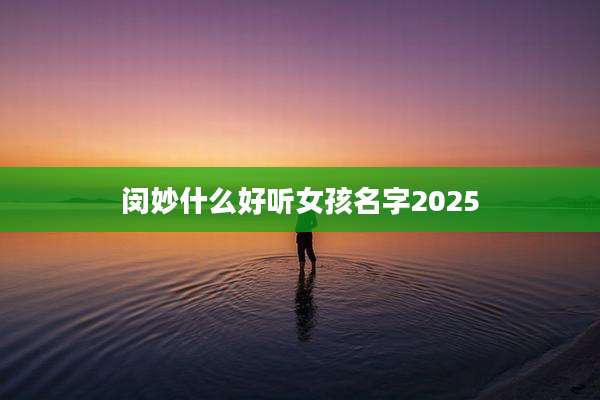 闵妙什么好听女孩名字2025