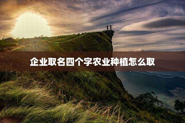 企业取名四个字农业种植怎么取