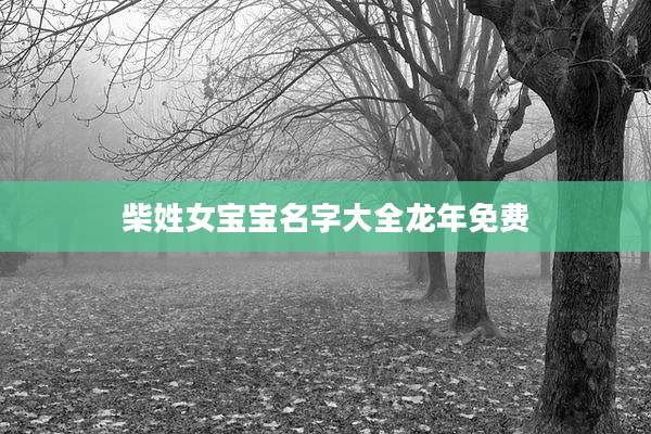 柴姓女宝宝名字大全龙年免费