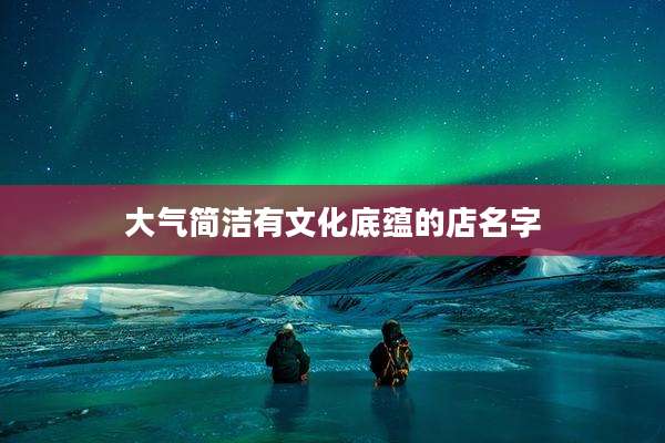 大气简洁有文化底蕴的店名字