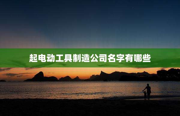 起电动工具制造公司名字有哪些