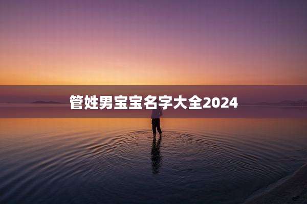管姓男宝宝名字大全2024