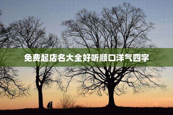免费起店名大全好听顺口洋气四字
