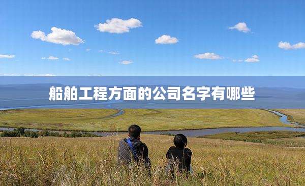船舶工程方面的公司名字有哪些