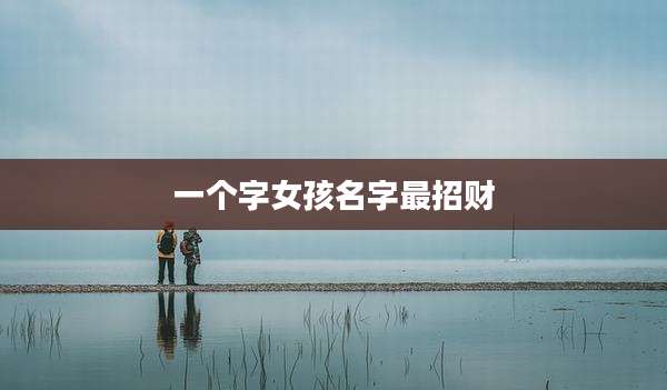 一个字女孩名字最招财